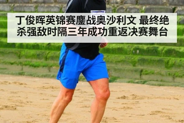 丁俊晖英锦赛鏖战奥沙利文 最终绝杀强敌时隔三年成功重返决赛舞台